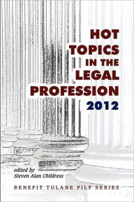 Title: Hot Topics in the Legal Profession - 2012, Author: Steven Alan Childress