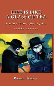Title: Life is Like a Glass of Tea: Studies of Classic Jewish Jokes (Second Edition), Author: Richard Raskin