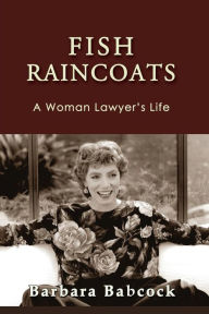 Title: Fish Raincoats: A Woman Lawyer's Life, Author: Barbara Babcock