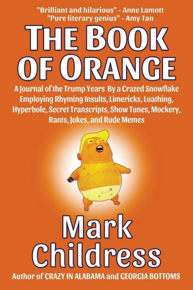 the Book of Orange: a Journal Trump Years By Crazed Snowflake Employing Rhyming Insults, Limericks, Loathing, Hyperbole, Secret Transcripts, Show Tunes, Mockery, Rants, Jokes, and Rude Memes
