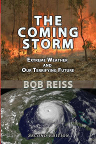 Title: The Coming Storm: Extreme Weather and Our Terrifying Future, Author: Bob Reiss