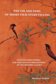 Title: The Yin and Yang of Short Film Storytelling, Author: Richard Raskin