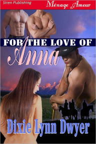 Title: For the Love of Anna (Siren Publishing Menage Amour), Author: Dixie Lynn Dwyer
