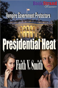 Title: Presidential Heat [Vampire Government Protectors] (BookStrand Publishing Romance), Author: Faith V. Smith