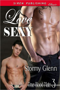 Title: Love Sexy [True Blood Mate 3] (Siren Publishing Classic ManLove), Author: Stormy Glenn