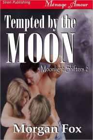 Title: Tempted by the Moon [Moonlight Shifters 2] (Siren Publishing Menage Amour), Author: Morgan Fox