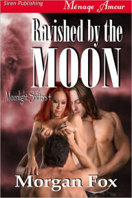 Title: Ravished by the Moon [Moonlight Shifters 4] (Siren Publishing Menage Amour), Author: Morgan Fox