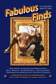 Title: Fabulous Finds: How Expert Appraiser Lee Drexler Sold Wall Street's Charging Bull, Found Hidden Treasures and Mingled with the Rich & Famous, Author: J Lee Drexler