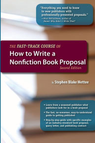 Title: The Fast-Track Course on How to Write a Nonfiction Book Proposal, 2nd Edition, Author: Stephen Blake Mettee