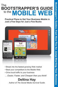 Title: The Bootstrapper's Guide to the Mobile Web: Practical Plans to Get Your Business Mobile in Just a Few Days for Just a Few Bucks, Author: Deltina Hay