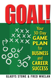 Title: Goal!: Your 30-Day Game Plan for Business and Career Success, Author: Gladys Stone