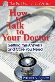 Title: How to Talk to Your Doctor: Getting the Answers and Care You Need, Author: Patricia A. Agnew