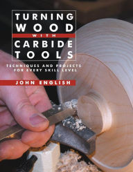 Title: Turning Wood with Carbide Tools: Techniques and Projects for Every Skill Level, Author: John English