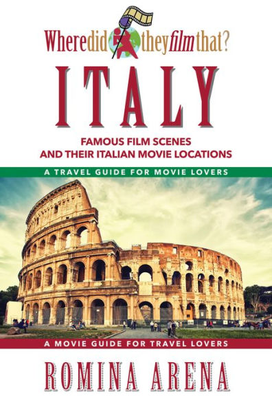 Where Did They Film That? Italy: Famous Film Scenes and Their Italian Locations