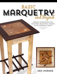 Title: Basic Marquetry and Beyond: Expert Techniques for Crafting Beautiful Images with Veneer and Inlay, Author: Ken Horner