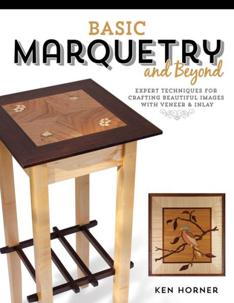 Basic Marquetry and Beyond: Expert Techniques for Crafting Beautiful Images with Veneer Inlay