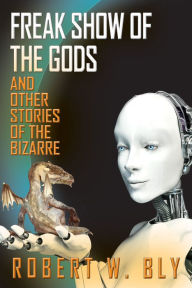 Title: Freak Show of the Gods: And Other Stories of the Bizarre, Author: Robert W. Bly