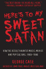 Here's to My Sweet Satan: How the Occult Haunted Music, Movies and Pop Culture, 1966-1980
