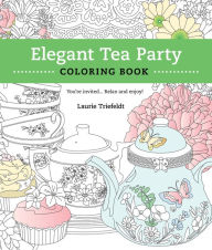 Title: Elegant Tea Party Coloring Book: You're Invited...Relax and Enjoy, Author: Laurie Triefeldt