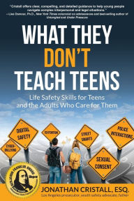 Title: What They Don't Teach Teens: Life Safety Skills for Teens and the Adults Who Care for Them, Author: Jonathan Cristall