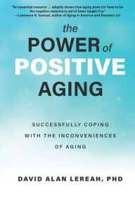 Title: The Power of Positive Aging: Successfully Coping with the Inconveniences of Aging, Author: David Lereah