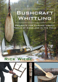 Title: Bushcraft Whittling: Projects for Carving Useful Tools at Camp and in the Field, Author: Rick Wiebe