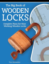 Title: The Big Book of Wooden Locks: Complete Plans for Nine Working Wooden Locks, Author: Tim Detweiller