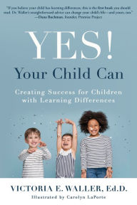 Title: Yes! Your Child Can: Creating Success for Children with Learning Differences, Author: Victoria Waller Ed.D.