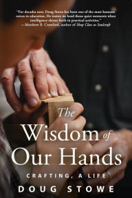 Title: The Wisdom of Our Hands: Crafting, A Life, Author: Doug Stowe