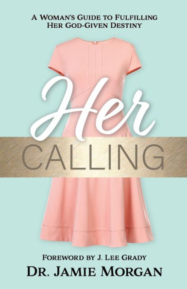 Her Calling: A Woman's Guide to Fulfilling Her God-given Destiny