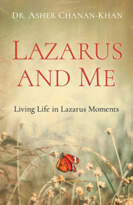 Title: Lazarus and Me: Living Life in Lazarus Moments, Author: Asher Chanan-Khan