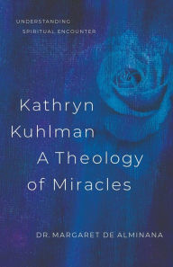 Title: Kathryn Kuhlman a Theology of Miracles: How Kathryn Kuhlman was led by the Holy Spirit in the greatest healing revival meetings of the 20th Century, Author: Margaret English de Alminana