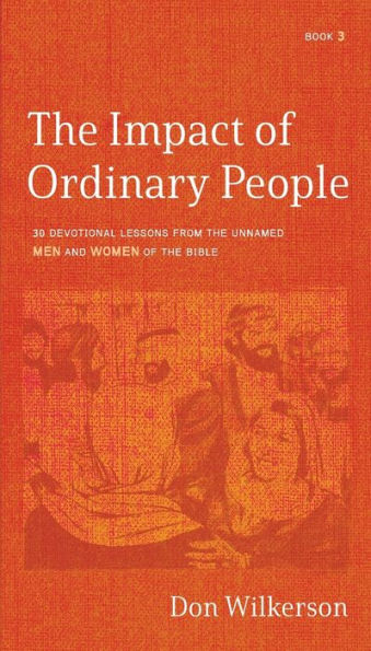 the Impact of Ordinary People: 30 Devotional Lessons from Unnamed Men and Women Bible