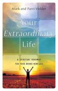 Title: Your Extraordinary Life: A Spiritual Roadmap For Your Brand New Life, Author: Mark Virkler