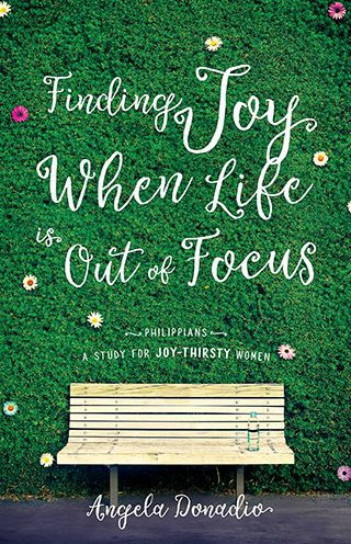 Finding Joy When Life Is Out Of Focus: Philippians-Study For Joy-Thirsty Women