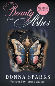 Title: Beauty from Ashes (Revised): My Story of Grace, Author: Donna Sparks