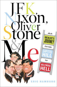 Title: JFK, Nixon, Oliver Stone and Me: An Idealist's Journey From Capitol Hill To Hollywood Hell, Author: Eric Hamburg