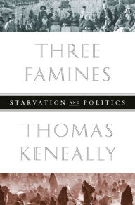 Title: Three Famines: Starvation and Politics, Author: Thomas Keneally