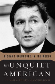 Title: The Unquiet American: Richard Holbrooke in the World, Author: Derek Chollet