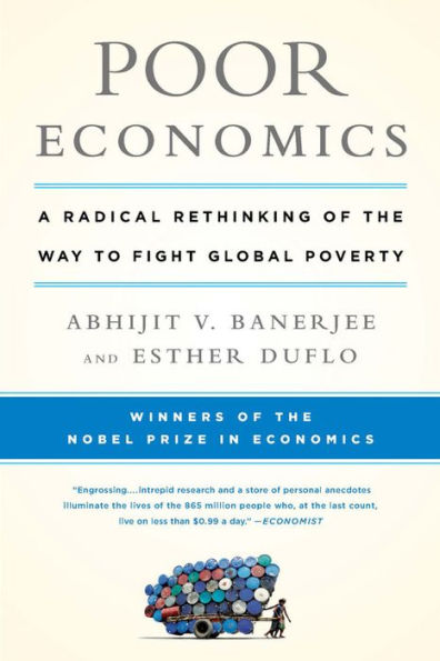 Poor Economics: A Radical Rethinking of the Way to Fight Global Poverty