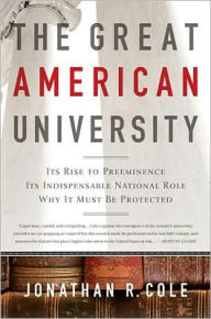 Title: The Great American University: Its Rise to Preeminence, Its Indispensable National Role, Why It Must Be Protected, Author: Jonathan R Cole