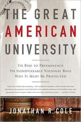 The Great American University: Its Rise to Preeminence, Indispensable National Role, Why It Must Be Protected