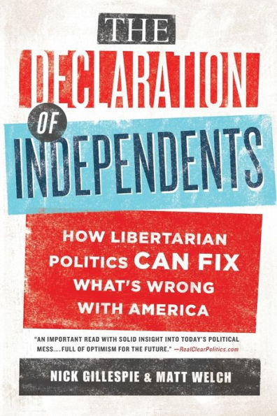 The Declaration of Independents: How Libertarian Politics Can Fix What's Wrong with America