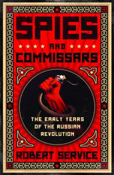 Spies and Commissars: The Early Years of the Russian Revolution