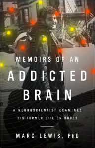 Title: Memoirs of an Addicted Brain: A Neuroscientist Examines his Former Life on Drugs, Author: Marc Lewis