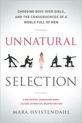 Unnatural Selection: Choosing Boys Over Girls, and the Consequences of a World Full Men