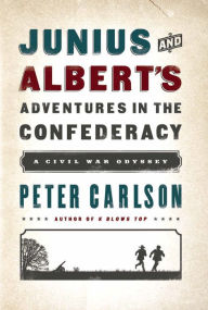 Title: Junius and Albert's Adventures in the Confederacy: A Civil War Odyssey, Author: Peter Carlson