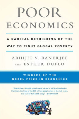 Title: Poor Economics: A Radical Rethinking of the Way to Fight Global Poverty, Author: Abhijit V. Banerjee, Esther Duflo
