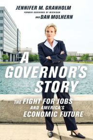 Title: A Governor's Story: The Fight for Jobs and America's Economic Future, Author: Jennifer Granholm