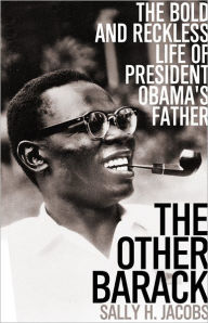 Title: The Other Barack: The Bold and Reckless Life of President Obama's Father, Author: Sally H. Jacobs